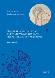 Title: The First Latin Treatise on Ptolemy's Astronomy: The Almagesti minor (c. 1200), Author: Henry Zepeda