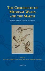 Title: The Chronicles of Medieval Wales and the March: New Contexts, Studies, and Texts, Author: Ben Guy