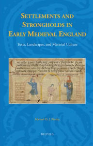 Title: Settlements and Strongholds in Early Medieval England: Texts, Landscapes, and Material Culture, Author: Michael Bintley