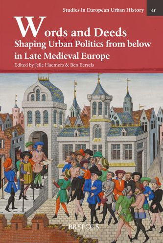 Words and Deeds: Shaping Urban Politics from below in Late Medieval Europe