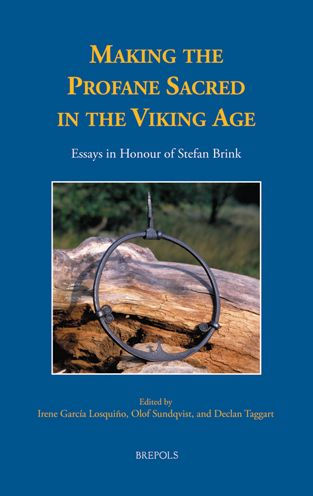Making the Profane Sacred in the Viking Age: Essays in Honour of Stefan Brink