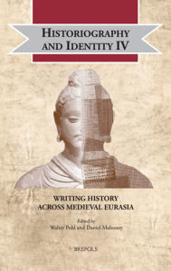 Title: Historiography and Identity IV: Writing History Across Medieval Eurasia, Author: Daniel Mahoney