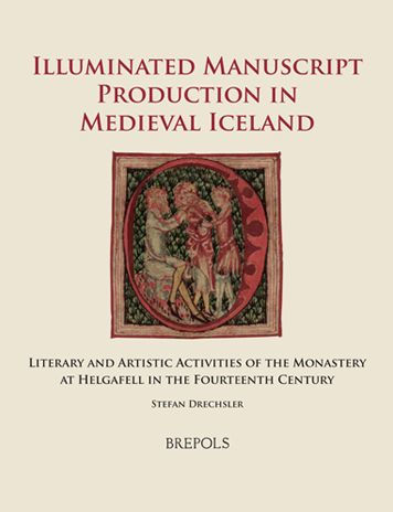 Illuminated Manuscript Production in Medieval Iceland: Literary and Artistic Activities of the Monastery at Helgafell in the Fourteenth Century