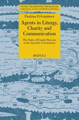 Agents in Liturgy, Charity and Communication: The Tasks of Female Deacons in the Apostolic Constitutions