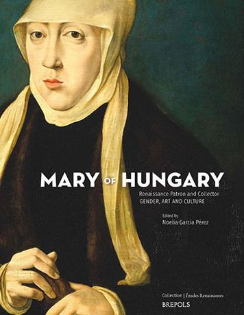 Mary of Hungary, Renaissance Patron and Collector: Gender, Art and Culture