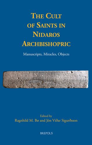 The Cult of Saints in Nidaros Archbishopric: Manuscripts, Miracles, Objects