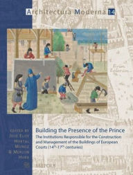 Title: Building the Presence of the Prince: The Institutions Responsible for the Construction and Management of the Buildings of European Courts (14th-17th centuries), Author: Jose Eloy Hortal Munoz