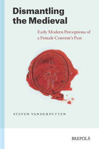Dismantling the Medieval: Early Modern Perceptions of a Female Convent's Past