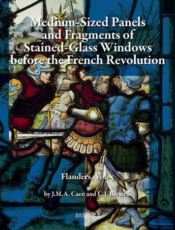 Silver-Stained Roundels and Unipartite Panels before the French Revolution: Flanders, Vol. 5: Medium-Sized Panels and Fragments of Large Stained-Glass Windows