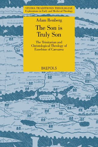 The Son is Truly Son: The Trinitarian and Christological Theology of Eusebius of Caesarea