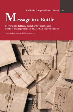 Message in a Bottle: Merchants' letters, merchants' marks and conflict management in 1533-34. A source edition