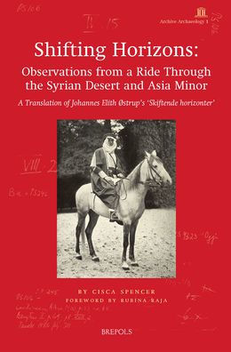 Shifting Horizons: Observations from a Ride Through the Syrian Desert and Asia Minor: A Translation of Johannes Elith Ostrup's 'Skiftende horizonter'