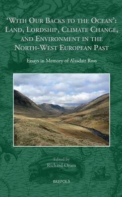 'With Our Backs to the Ocean': Land, Lordship, Climate Change, and Environment in the North-West European Past: Essays in Memory of Alasdair Ross