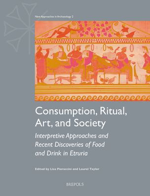 Consumption, Ritual, Art, and Society: Interpretive Approaches and Recent Discoveries of Food and Drink in Etruria