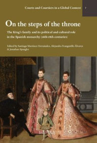 Ebook french dictionary free download On the steps of the throne: The King's family and its political and cultural role in the Spanish monarchy (16th-18th centuries) English version by Alejandra Franganillo Alvarez, Santiago Martinez Hernandez, Jonathan Spangler 9782503602806 iBook MOBI PDF