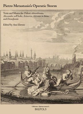 Pietro Metastasio's Operatic Storm: Texts and Musics for Didone abbandonata, Alessandro nell'Indie, Artaserse, Adriano in Siria, and Demofoonte