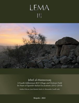 Jebel al-Mutawwaq: A Fourth Millennium BCE Village and Dolmen Field. Six Years of Spanish-Italian Excavations (2012-2018)