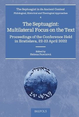 The Septuagint: Multilateral Focus on the Text: Multilateral Focus on the Text: Proceedings of the Conference Held in Bratislava, 22-23 April 2022