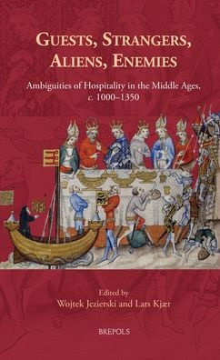 Guests, Strangers, Aliens, Enemies: Ambiguities of Hospitality in the Middle Ages, c. 1000-1350