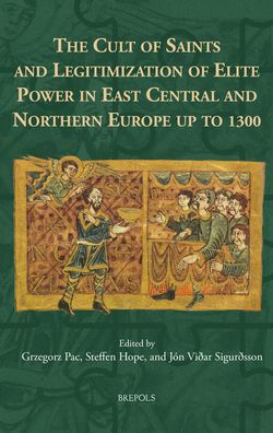 The Cult of Saints and Legitimization of Elite Power in East Central and Northern Europe up to 1300