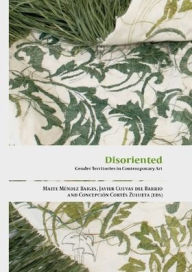 Free download ebooks online Disoriented: Gender Territories in Contemporary Art English version by Javier Cuevas del Barrio, Maria Teresa Mendez Baiges, Concepcion Cortes Zulueta