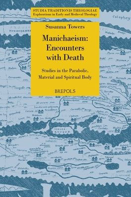 Manichaean Encounters with Death: Studies in the Parabolic, Material and Spiritual Body