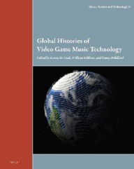 Title: Global Histories of Video Game Music Technology, Author: William Bibbons