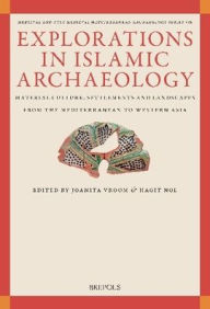 Title: Explorations in Islamic Archaeology: Material Culture, Settlements, and Landscapes from the Mediterranean to Western Asia, Author: Hagit Nol