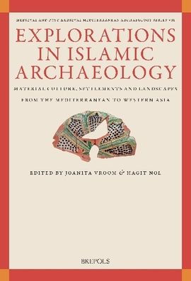 Explorations in Islamic Archaeology: Material Culture, Settlements, and Landscapes from the Mediterranean to Western Asia