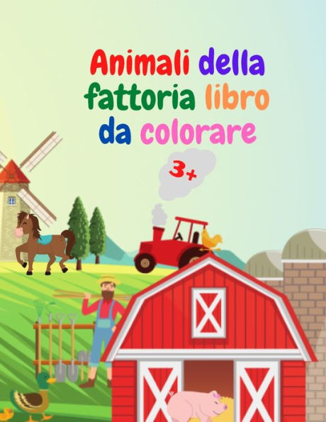 Animali della fattoria libro da colorare: Incredibile libro da colorare con animali della fattoria Animali della fattoria acuta libro da colorare per i bambini di etï¿½ 3+ Idea regalo per bambini in etï¿½ prescolare con animali di campagna da colorare