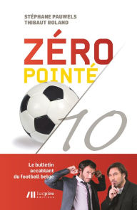 Title: Zéro pointé: Le bulletin accablant du football belge, Author: Thibaut Roland