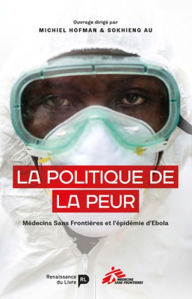 Title: La Politique de la peur: MSF et l'épidémie d'Ebola en Afrique de l'Ouest, Author: Au Sokhieng