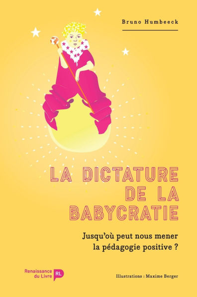 La dictature de la babycratie: Jusqu'oï¿½ peut nous mener la pï¿½dagogie positive ?