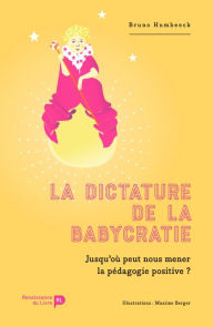 Title: La dictature de la babycratie: Jusqu'où peut nous mener la pédagogie positive ?, Author: Bruno Humbeeck