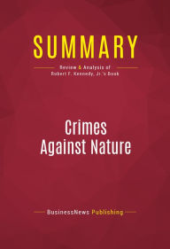 Title: Summary of Crimes Against Nature: How George W. Bush and His Corporate Pals Are Plundering the Country and Hijacking Our Democracy - Robert F. Kennedy, Jr., Author: Capitol Reader