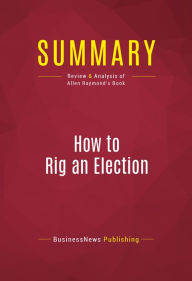 Title: Summary of How to Rig an Election: Confessions of a Republican Operative - Allen Raymond with Ian Spiegelman, Author: Capitol Reader