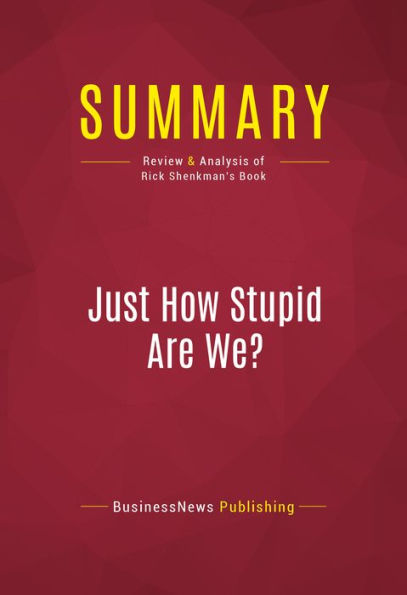 Summary of Just How Stupid Are We?: Facing the Truth About the American Voter - Rick Shenkman