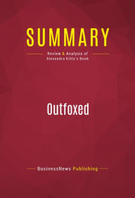 Title: Summary of Outfoxed: Rupert Murdoch's War on Journalism - Alexandra Kitty, Author: Capitol Reader