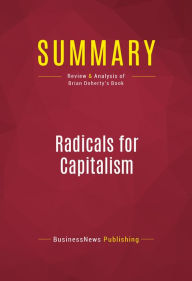 Title: Summary of Radicals for Capitalism: A Freewheeling History of the Modern American Libertarian Movement - Brian Doherty, Author: Capitol Reader