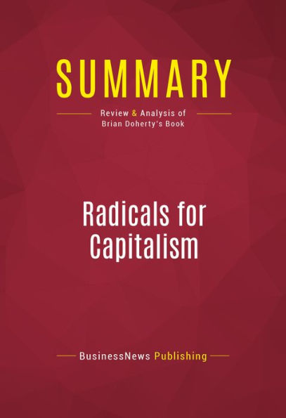 Summary of Radicals for Capitalism: A Freewheeling History of the Modern American Libertarian Movement - Brian Doherty