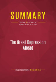 Title: Summary: The Great Depression Ahead- Harry S. Dent, Jr.: How to Prosper in the Crash Following the Greatest Boom in History, Author: Capitol Reader