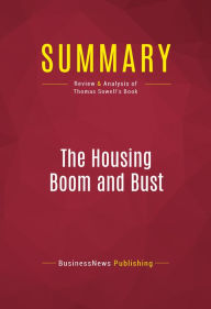 Title: Summary: The Housing Boom and Bust: Review and Analysis of Thomas Sowell's Book, Author: BusinessNews Publishing