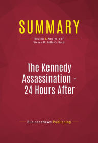 Title: Summary of The Kennedy Assassination - 24 Hours After: Lyndon B. Johnson's Pivotal First Day as President - Steven M. Gillon Publisher: Basic Books, Author: Capitol Reader