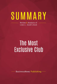 Title: Summary of The Most Exclusive Club: A Modern History of the United States Senate - Lewis L. Gould, Author: Capitol Reader