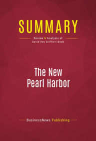 Title: Summary: The New Pearl Harbor - David Ray Griffin: Disturbing Questions About the Bush Administration and 9/11, Author: Capitol Reader