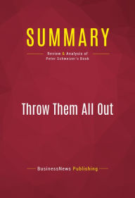 Title: Summary: Throw Them All Out - Peter Schweizer: How Politicians and Their Friends Get Rich Off Insider Stock Tips, Land Deals, and Cronyism That Would Send the Rest of Us to Prison, Author: Capitol Reader