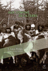 Title: Aux confins de la Terre: Une vie en Terre de Feu, Author: E. Lucas Bridges