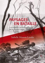 Title: Paysages en bataille: Les s?quelles environnementales de la Grande Guerre, Author: Isabelle Masson-Loodts