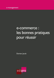 Title: e-commerce : les bonnes pratiques pour réussir: Quelles stratégies marketing pour le commerce électronique ?, Author: Damien Jacob