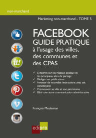 Title: Facebook - Guide pratique à l'usage des villes, des communes et des CPAS: Améliorer la visibilité d'administrations belges grâce aux réseaux sociaux, Author: François Meuleman